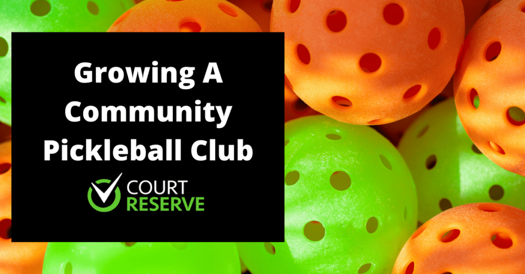 "Growing A Community Pickleball Club" with orange and green pickleball balls, Court Reserve logo below.