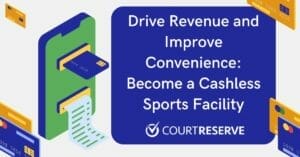 Text: "Drive Revenue and Improve Convenience: Become a Cashless Sports Facility" with mobile payment, CourtReserve logo.