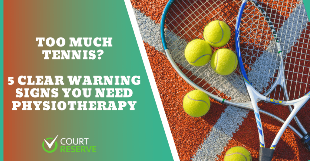 "Too Much Tennis? 5 Warning Signs You Need Physiotherapy" with rackets, balls, and Court Reserve logo.