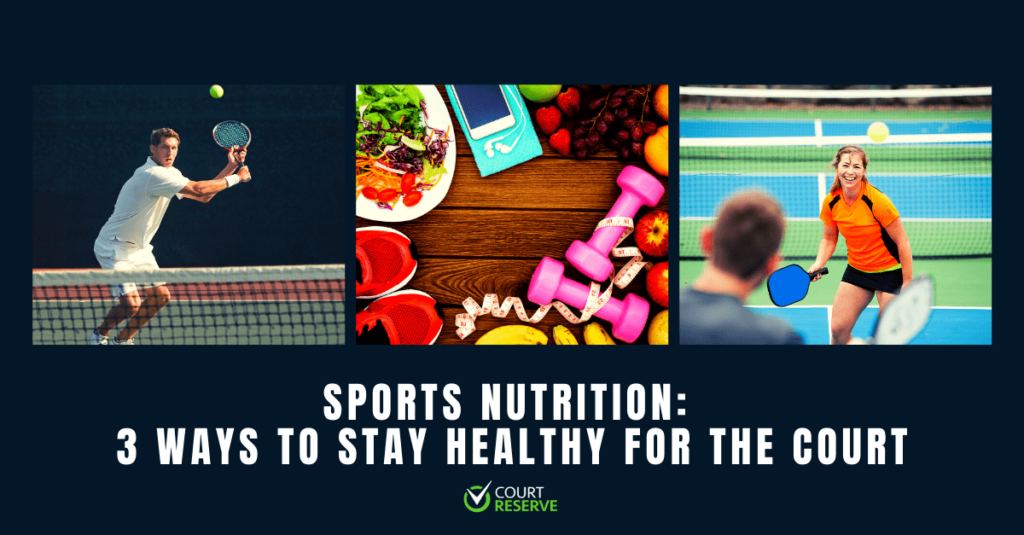 Tennis player hitting a ball, healthy foods on table, woman playing pickleball, "Sports Nutrition: 3 Ways to Stay Healthy for the Court" and Court Reserve logo